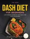 The New Dash Diet for Beginners : Low Sodium Cookbook with Quick and Easy Low Recipes - Book