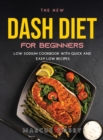 The New Dash Diet for Beginners : Low Sodium Cookbook with Quick and Easy Low Recipes - Book