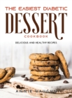 The Easiest Diabetic Dessert Cookbook : Delicious and Healthy Recipes - Book