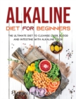 Alkaline Diet for Beginners : The Ultimate Diet to Cleanse Liver, Blood and Intestine with Alkaline Food - Book