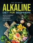 The Ultimate Alkaline Diet for Beginners : Detox Your Body, Lose Weight with Energy, Live Healthily - Book