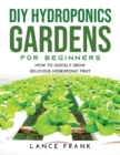 DIY Hydroponics Gardens for Beginners : How to Quickly Grow Delicious Hydroponic Fruit - Book