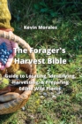 The Forager's Harvest Bible : Guide to Locating, Identifying, Harvesting, & Preparing Edible Wild Plants - Book
