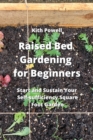 Raised Bed Gardening for Beginners : Start and Sustain Your Self- sufficiency Sqaure Foot Garden - Book
