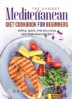 The Easiest Mediterranean Diet Cookbook for Beginners : Simple, Quick, and Delicious Mediterranean Recipes - Book
