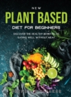 New Plant Based Diet for Beginners : Discover the healthy benefits of eating well without meat - Book