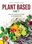 The Complete Plant Based Diet : How to Start Easily Your Plant-Based Life - Book