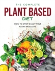 The Complete Plant Based Diet : How to Start Easily Your Plant-Based Life - Book