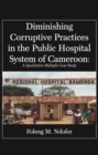 Diminishing Corruptive Practices in the Public Hospital System of Cameroon : A Qualitative Multiple Case Study - eBook