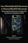 From #RhodesMustFall Movements to #HumansMustFall Movements : Movements in the Age of the Trans-humanist Geographies of Death - Book