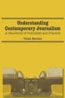 Understanding Contemporary Journalism : A Handbook of Principles and Practice - Book