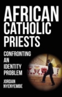 African Catholic Priests : Confronting an Identity Problem - eBook