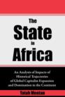 The State in Africa : An Analysis of Impacts of Historical Trajectories of Global Capitalist Expansion and Domination in the Continent - Book