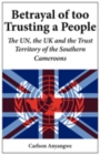Betrayal of Too Trusting a People : The UN, the UK and the Trust Territory of the Southern Cameroons - eBook