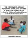 The Struggle of African Indigenous Knowledge Systems in an Age of Globalization. a Case for Children S Traditional Games in South-Eastern Zimbabwe - Book