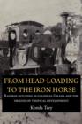 From Head-Loading to the Iron Horse. Railway Building in Colonial Ghana and the Origins of Tropical Development - Book