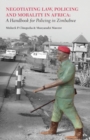 Negotiating Law, Policing and Morality in African. a Handbook for Policing in Zimbabwe - Book