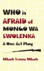 Who is Afraid of Mongo wa Swolenka : A One Act Play - Book