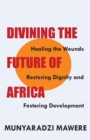 Divining the Future of Africa. Healing the Wounds, Restoring Dignity and Fostering Development - Book