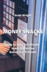 Money Snacks : How to Start a Profitable Vending Machine Business in 5 Weeks - Book