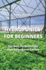 Hydroponics for Beginners : The Best Herbs in Your Own Hydroponic Garden - Book