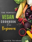 The Perfect Vegan Cookbook for Beginners - Book