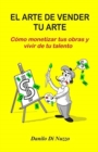 El arte de vender tu arte : Como monetizar tus obras y vivir de tu talento - Book