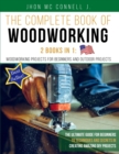 The Complete Book of Woodworking : 2 Books in 1: Woodworking Projects for Beginners and Outdoor Projects: The Ultimate Guide for Beginners to Techniques and Secrets in Creating Amazing DIY Projects . - Book