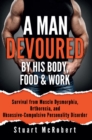 A Man Devoured By His Body, Food & Work : Survival from Muscle Dysmorphia, Orthorexia and Obsessive-Compulsive Personality Disorder - Book
