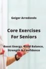 Core Exercises For Seniors : Boost Energy, Build Balance, Strength & Confidence - Book