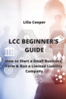 LCC Beginner's Guide : How to Start a Small Business, Form & Run a Limited Liability Company - Book