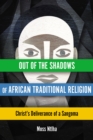 Out of the Shadows of African Traditional Religion : Christ's Deliverance of a Sangoma - Book