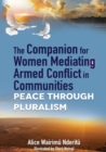 The Companion for Women Mediating Armed Conflict in Communities : Peace through Pluralism - Book