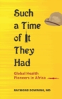 Such a Time of It They Had : Global Health Pioneers in Africa - Book