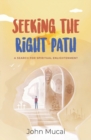 Seeking the Right Path : A search for spiritual enlightenment - Book