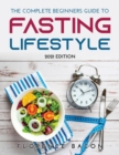 The Complete Beginners Guide to Fasting Lifestyle : 2021 Edition - Book