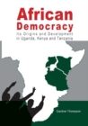 African Democracy : Its Origins and Development in Uganda, Kenya and Tanzania - eBook