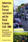 Indonesian Exports, Peasant Agriculture and the World Economy, 1850-2000 : Economic Structures in a Southeast Asian State - Book