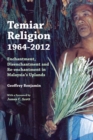 Temiar Religion, 1964-2012 : Enchantment, Disenchantment and Re-enchantment in Malaysia's Uplands - Book