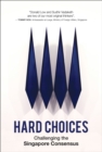 Hard Choices : Challenging the Singapore Consensus - Book