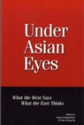Under Asian Eyes : What the West Says What the East Thinks - Book