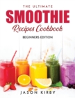 The Ultimate Smoothie Recipes Cookbook : Beginners Edition - Book