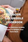 Outdoor Gas Griddle Cookbook : Guide To Delicious Griddle Recipes To Delight Your Taste Buds - Book