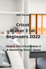 Cricut Maker 3 for Beginners 2O22 : How to Use Cricut Maker 3 & Mastering Design Space - Book
