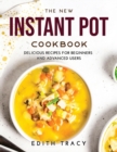 The New Instant Pot Cookbook : Delicious R&#1077;c&#1110;&#1088;&#1077;s f&#1086;r B&#1077;g&#1110;nn&#1077;rs &#1072;nd &#1040;dv&#1072;nc&#1077;d Us&#1077;rs - Book