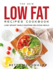 The NEW Low Fat Recipes Cookbook : Lose Weight While Enjoying Delicious Meals - Book