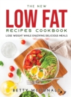 The NEW Low Fat Recipes Cookbook : Lose Weight While Enjoying Delicious Meals - Book
