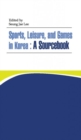 Sports, Leisure And Games In Korea : A Sourcebook - Book