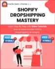 Shopify Dropshipping Mastery : Learn Step By Step with Video Tutorials How to Make Monster Profits Dropshipping on Shopify - eBook