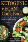 Ketogenic Vegan Cookbook 2 books in 1 : The Best Keto, Slow Cooker And Instant Pot Vegan Recipes - Book